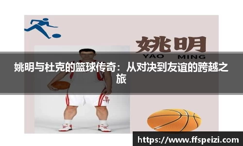 姚明与杜克的篮球传奇：从对决到友谊的跨越之旅